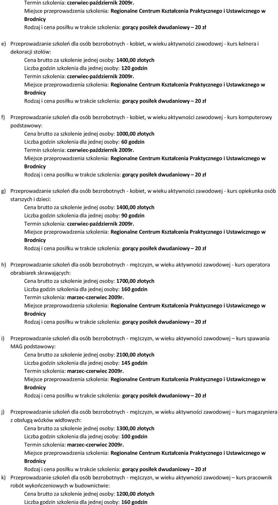 godzin g) Przeprowadzanie szkoleń dla osób bezrobotnych - kobiet, w wieku aktywności zawodowej - kurs opiekunka osób starszych i dzieci: Cena brutto za szkolenie jednej osoby: 1400,00 złotych Liczba