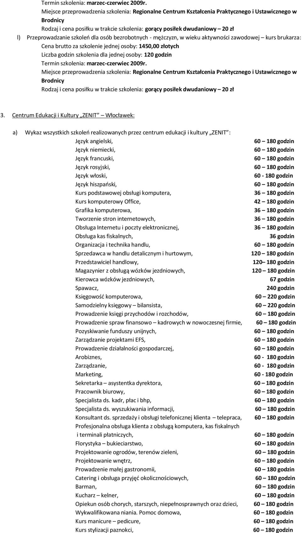 francuski, 60 180 godzin Język rosyjski, 60 180 godzin Język włoski, 60-180 godzin Język hiszpański, 60 180 godzin Kurs podstawowej obsługi komputera, 36 180 godzin Kurs komputerowy Office, 42 180