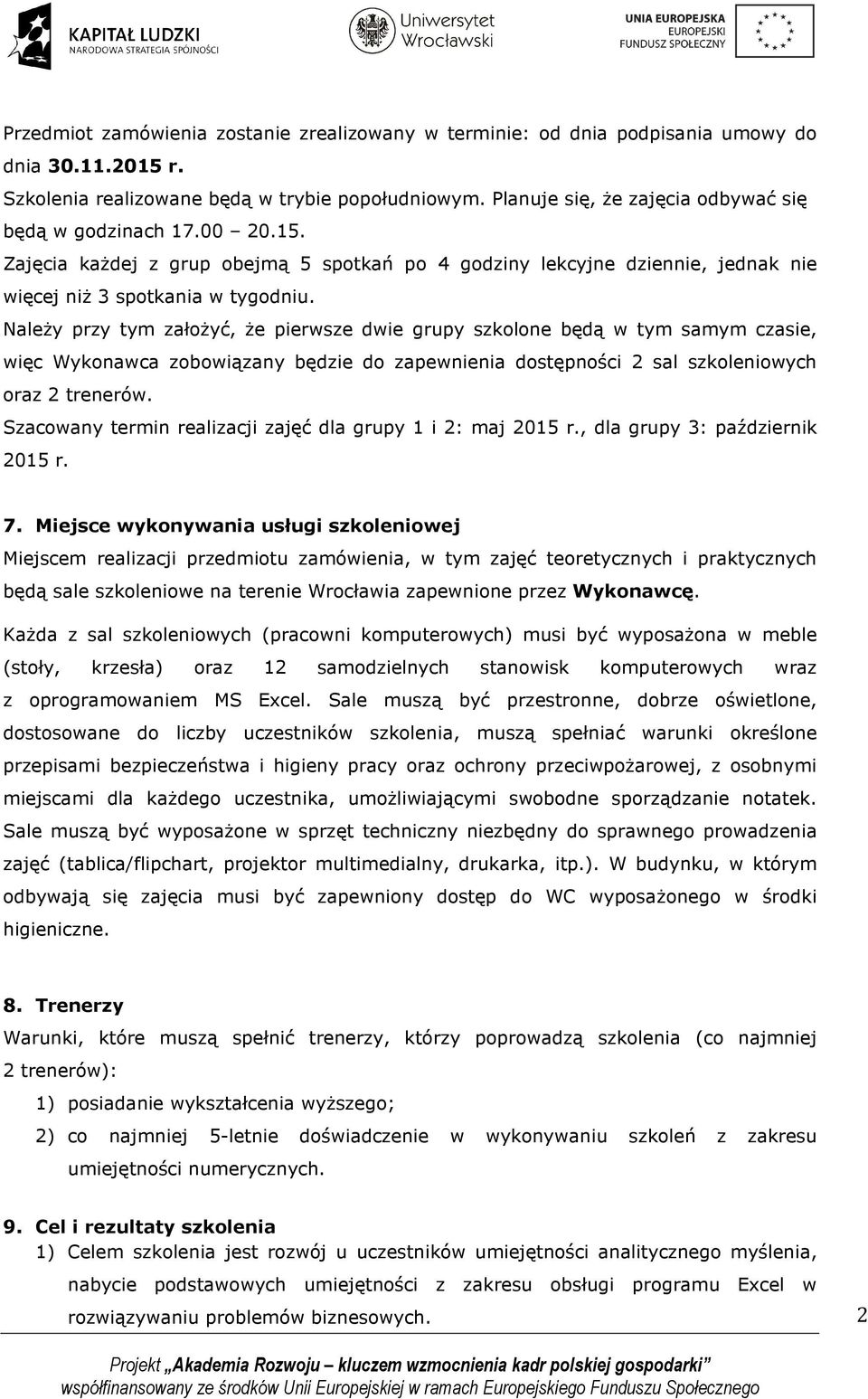 Należy przy tym założyć, że pierwsze dwie grupy szkolone będą w tym samym czasie, więc Wykonawca zobowiązany będzie do zapewnienia dostępności 2 sal szkoleniowych oraz 2 trenerów.