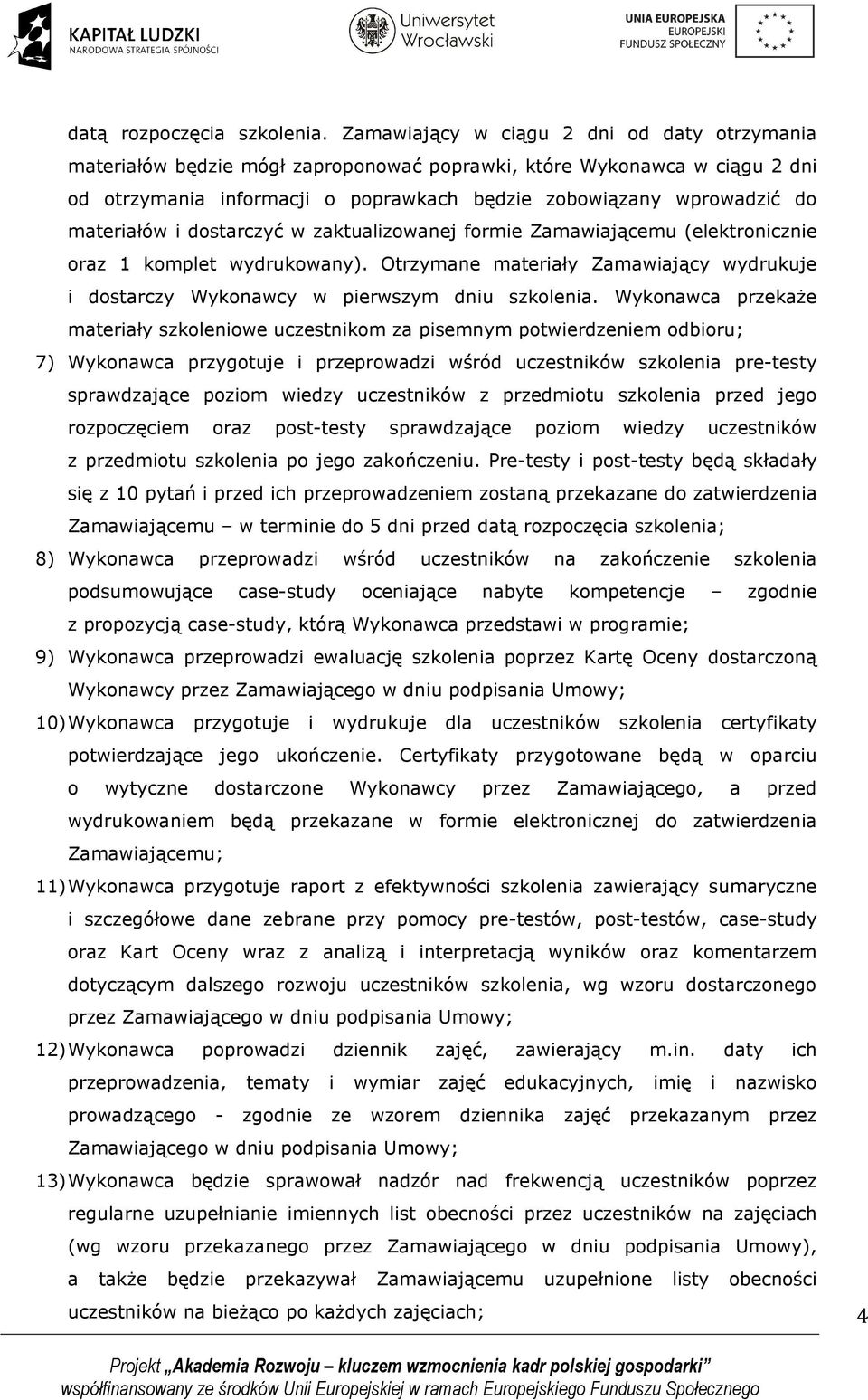 materiałów i dostarczyć w zaktualizowanej formie Zamawiającemu (elektronicznie oraz 1 komplet wydrukowany). Otrzymane materiały Zamawiający wydrukuje i dostarczy Wykonawcy w pierwszym dniu szkolenia.