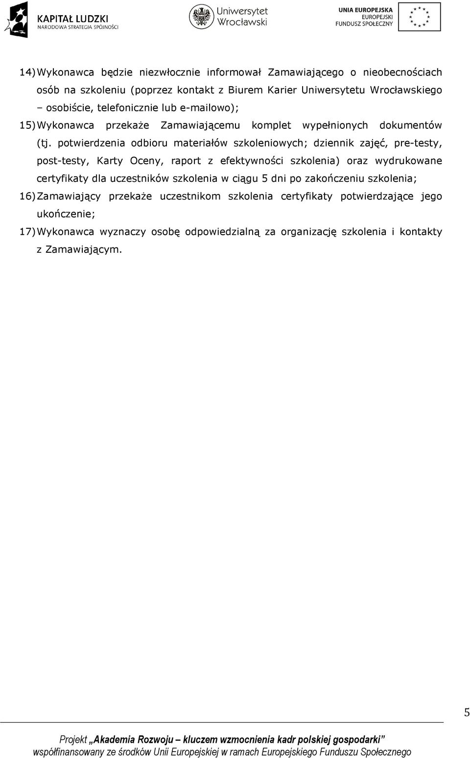 potwierdzenia odbioru materiałów szkoleniowych; dziennik zajęć, pre-testy, post-testy, Karty Oceny, raport z efektywności szkolenia) oraz wydrukowane certyfikaty dla