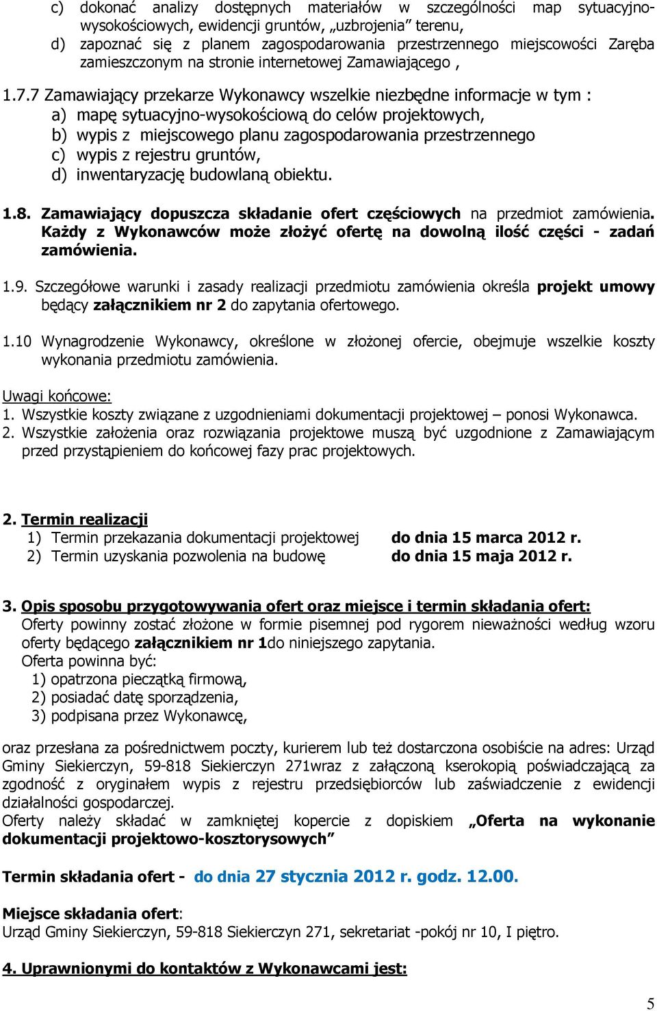 7 Zamawiający przekarze Wykonawcy wszelkie niezbędne informacje w tym : a) mapę sytuacyjno-wysokościową do celów projektowych, b) wypis z miejscowego planu zagospodarowania przestrzennego c) wypis z