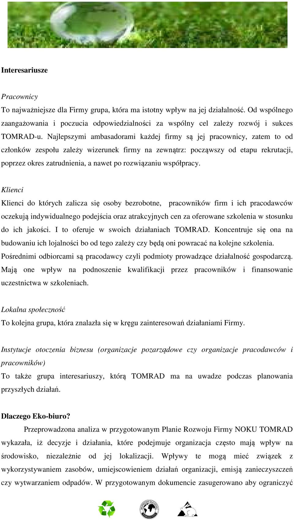 Najlepszymi ambasadorami każdej firmy są jej pracownicy, zatem to od członków zespołu zależy wizerunek firmy na zewnątrz: począwszy od etapu rekrutacji, poprzez okres zatrudnienia, a nawet po