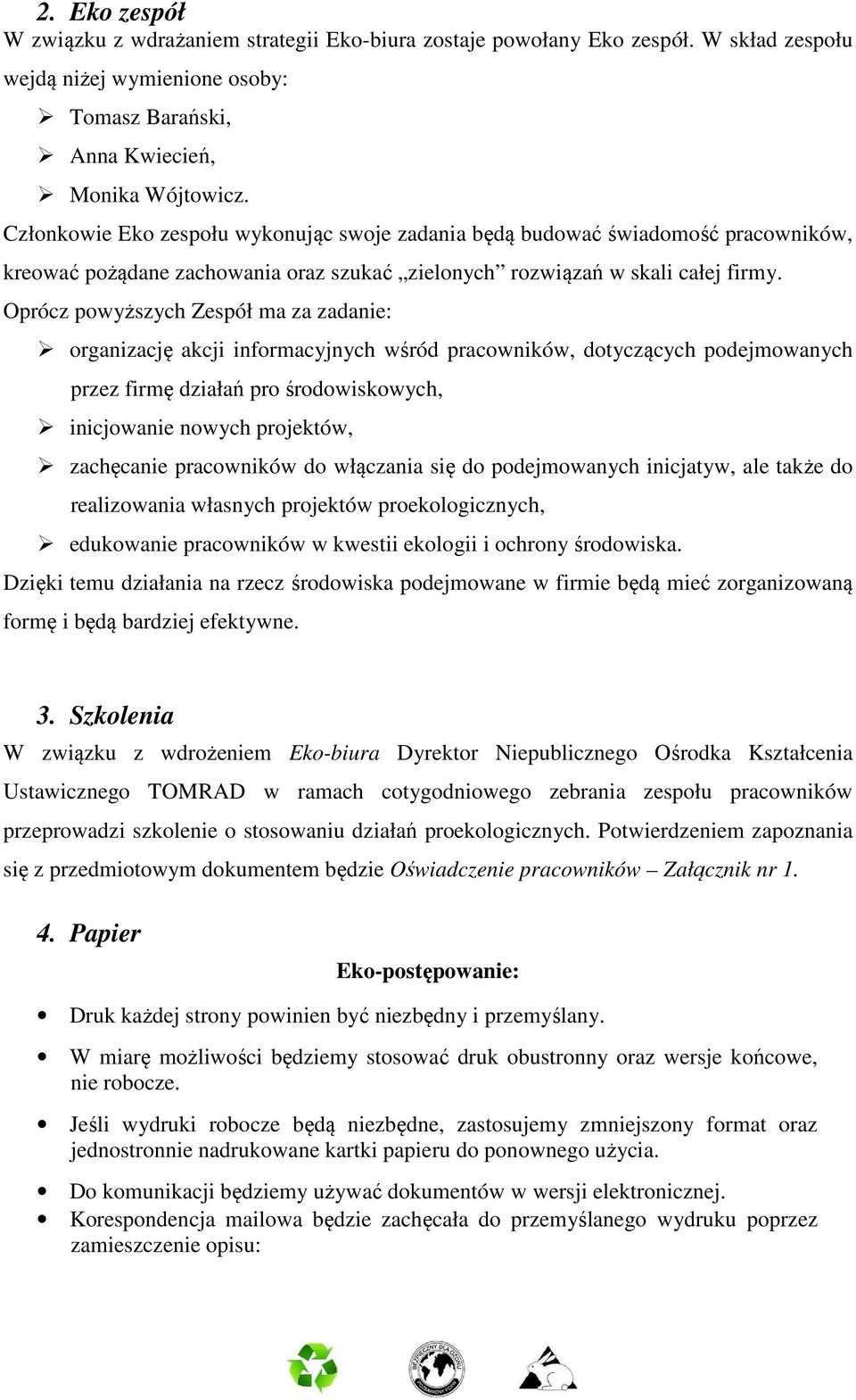 Oprócz powyższych Zespół ma za zadanie: organizację akcji informacyjnych wśród pracowników, dotyczących podejmowanych przez firmę działań pro środowiskowych, inicjowanie nowych projektów, zachęcanie