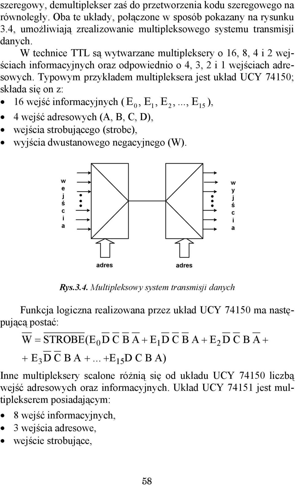 W technice TTL są wytwarzane multipleksery o 6, 8, 4 i 2 wejściach informacyjnych oraz odpowiednio o 4, 3, 2 i wejściach adresowych.
