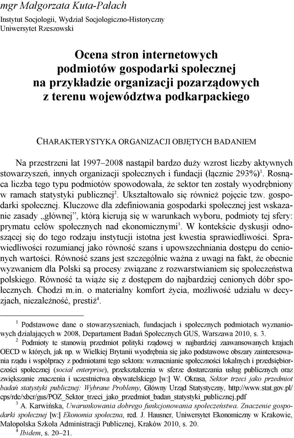 pozarządowych z terenu województwa podkarpackiego CHARAKTERYSTYKA ORGANIZACJI OBJĘTYCH BADANIEM Na przestrzeni lat 1997 2008 nastąpił bardzo duży wzrost liczby aktywnych stowarzyszeń, innych