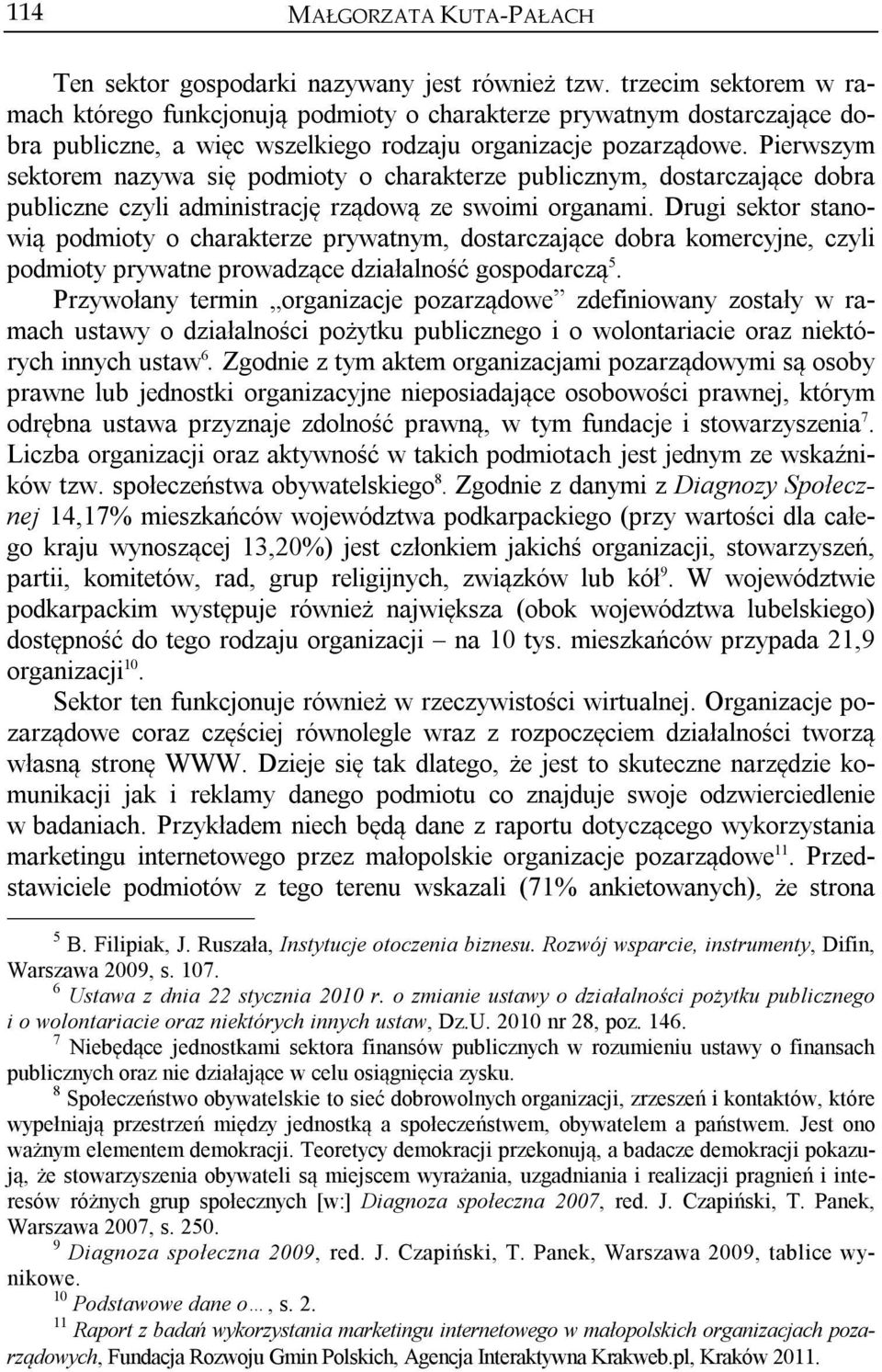 Pierwszym sektorem nazywa się podmioty o charakterze publicznym, dostarczające dobra publiczne czyli administrację rządową ze swoimi organami.