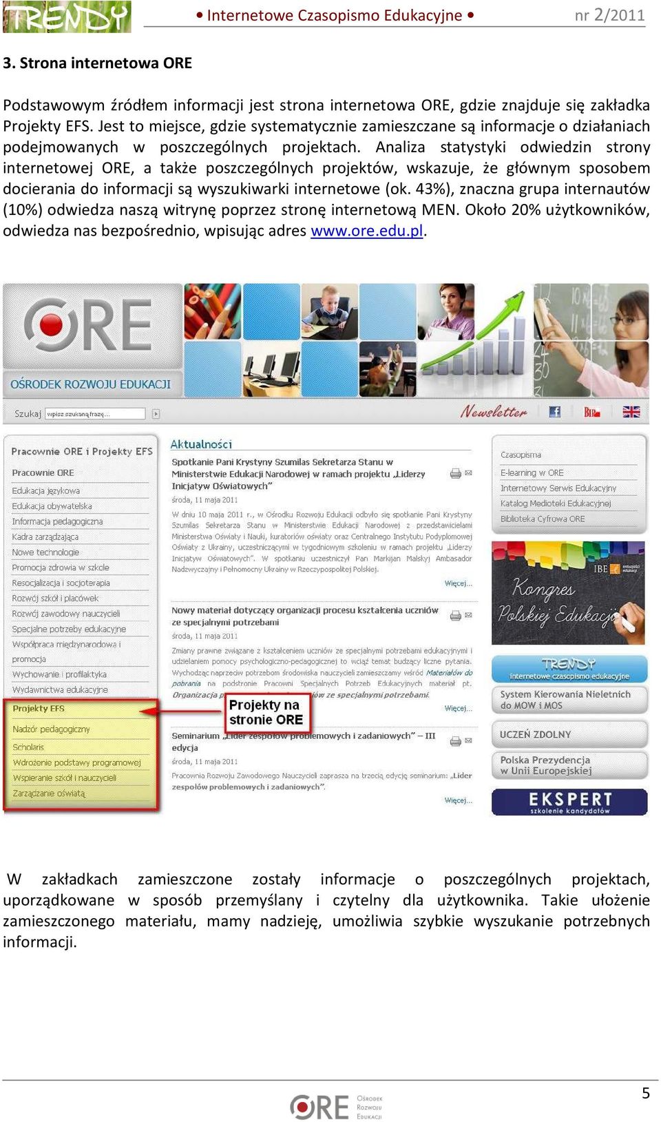 Analiza statystyki odwiedzin strony internetowej ORE, a także poszczególnych projektów, wskazuje, że głównym sposobem docierania do informacji są wyszukiwarki internetowe (ok.
