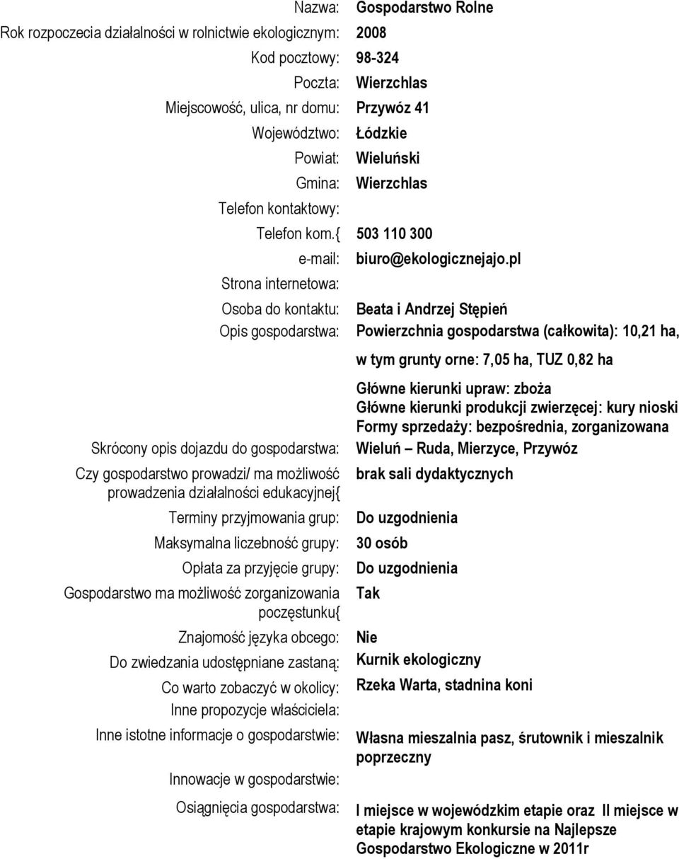 { 503 110 300 e-mail: Strona internetowa: Osoba do kontaktu: Opis gospodarstwa: Skrócony opis dojazdu do gospodarstwa: Czy gospodarstwo prowadzi/ ma możliwość prowadzenia działalności edukacyjnej{