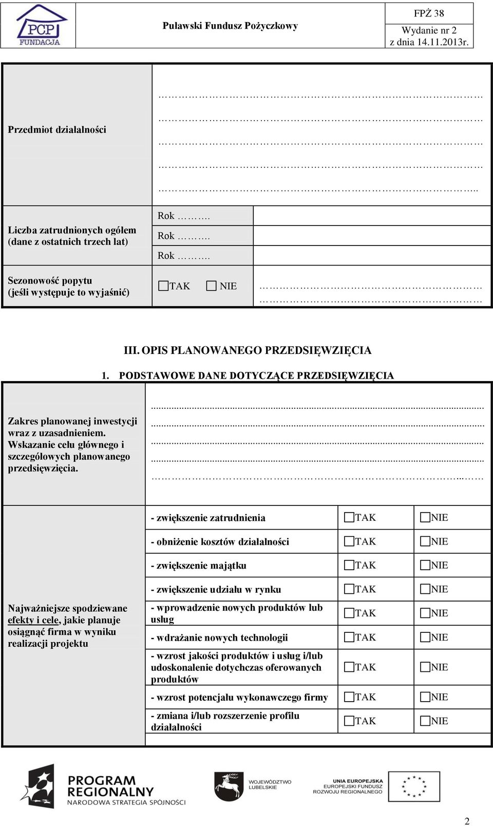 ............... - zwiększenie zatrudnienia TAK NIE - obniżenie kosztów działalności TAK NIE - zwiększenie majątku TAK NIE Najważniejsze spodziewane efekty i cele, jakie planuje osiągnąć firma w