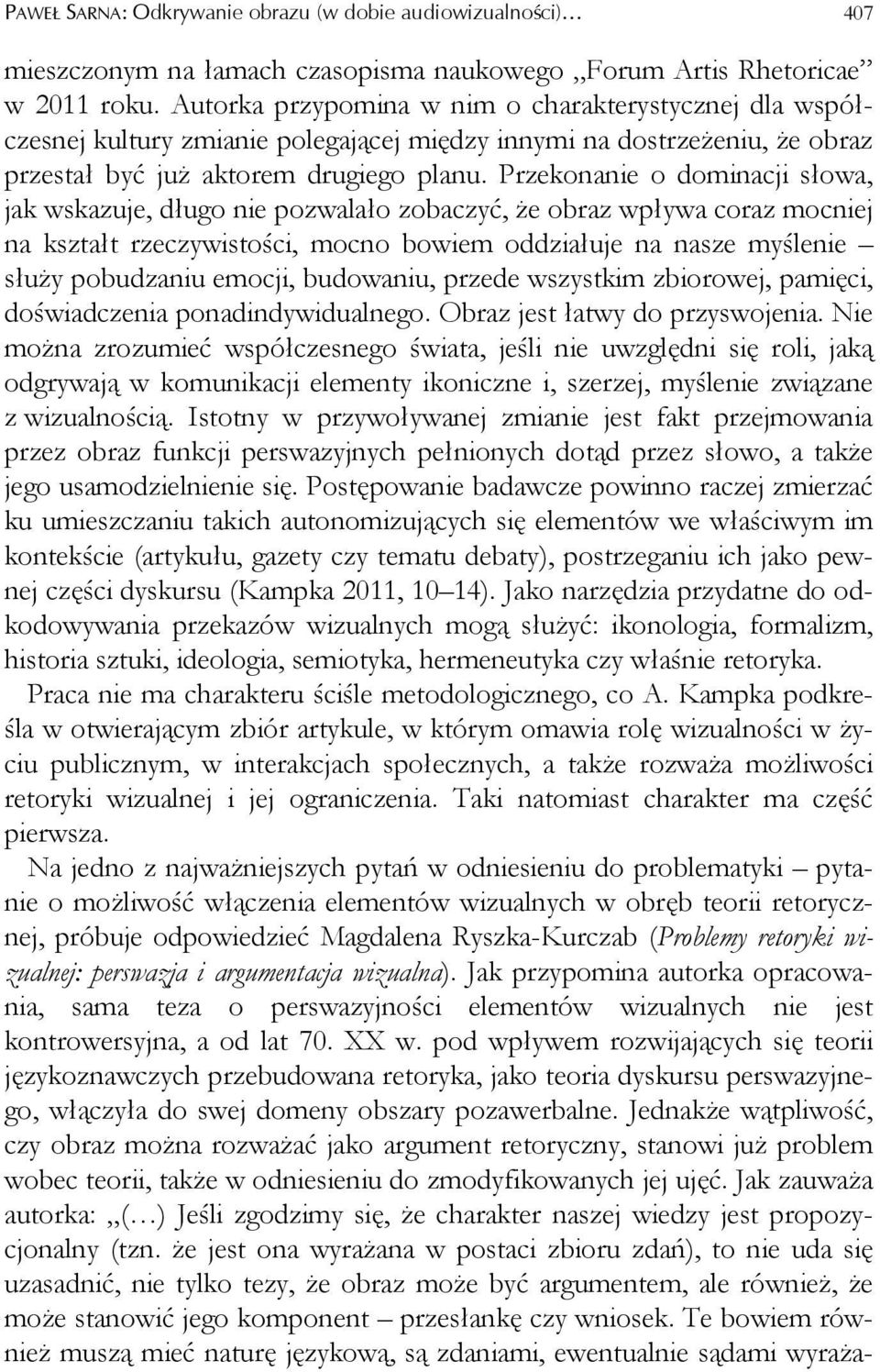 Przekonanie o dominacji słowa, jak wskazuje, długo nie pozwalało zobaczyć, że obraz wpływa coraz mocniej na kształt rzeczywistości, mocno bowiem oddziałuje na nasze myślenie służy pobudzaniu emocji,