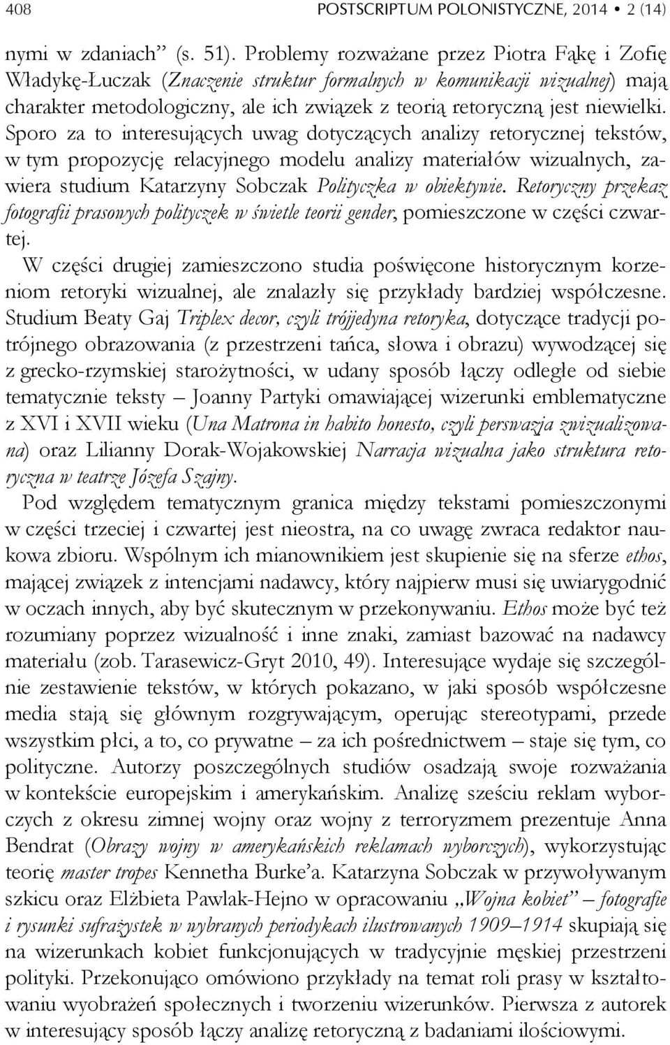 Sporo za to interesujących uwag dotyczących analizy retorycznej tekstów, w tym propozycję relacyjnego modelu analizy materiałów wizualnych, zawiera studium Katarzyny Sobczak Polityczka w obiektywie.