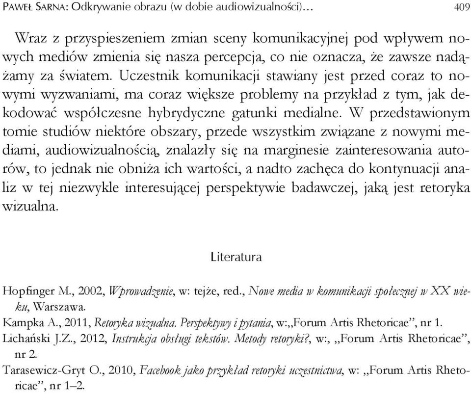 W przedstawionym tomie studiów niektóre obszary, przede wszystkim związane z nowymi mediami, audiowizualnością, znalazły się na marginesie zainteresowania autorów, to jednak nie obniża ich wartości,