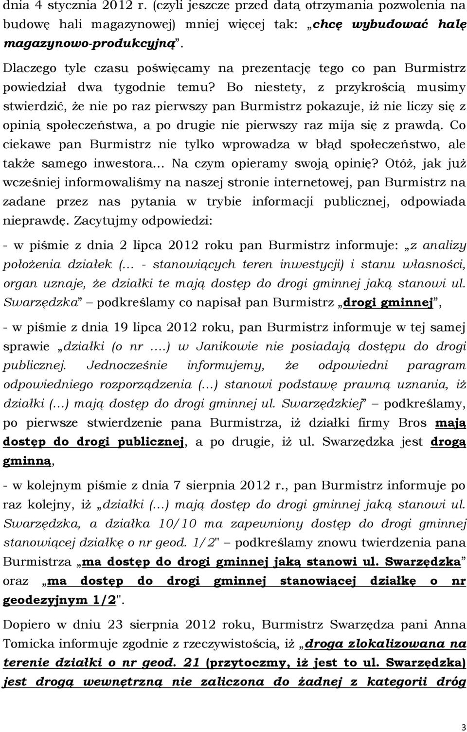 Bo niestety, z przykrością musimy stwierdzić, że nie po raz pierwszy pan Burmistrz pokazuje, iż nie liczy się z opinią społeczeństwa, a po drugie nie pierwszy raz mija się z prawdą.