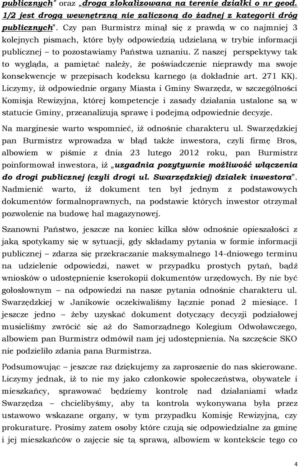 Z naszej perspektywy tak to wygląda, a pamiętać należy, że poświadczenie nieprawdy ma swoje konsekwencje w przepisach kodeksu karnego (a dokładnie art. 271 KK).