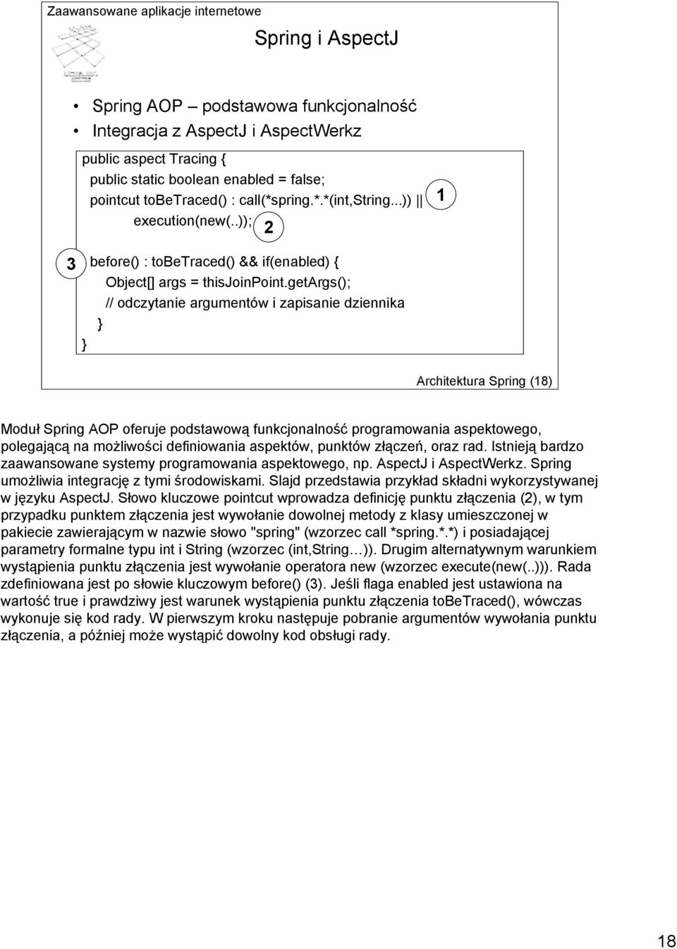 getargs(); // odczytanie argumentów i zapisanie dziennika } } Architektura Spring (18) Moduł Spring AOP oferuje podstawową funkcjonalność programowania aspektowego, polegającą na możliwości