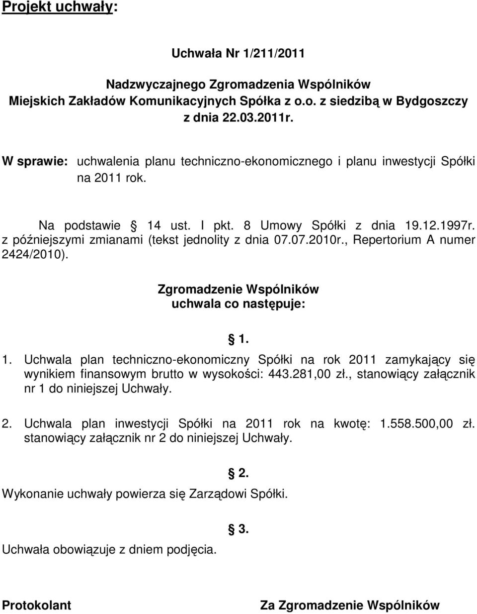 z późniejszymi zmianami (tekst jednolity z dnia 07.07.2010r., Repertorium A numer 2424/2010). Zgromadzenie Wspólników uchwala co następuje: 1.