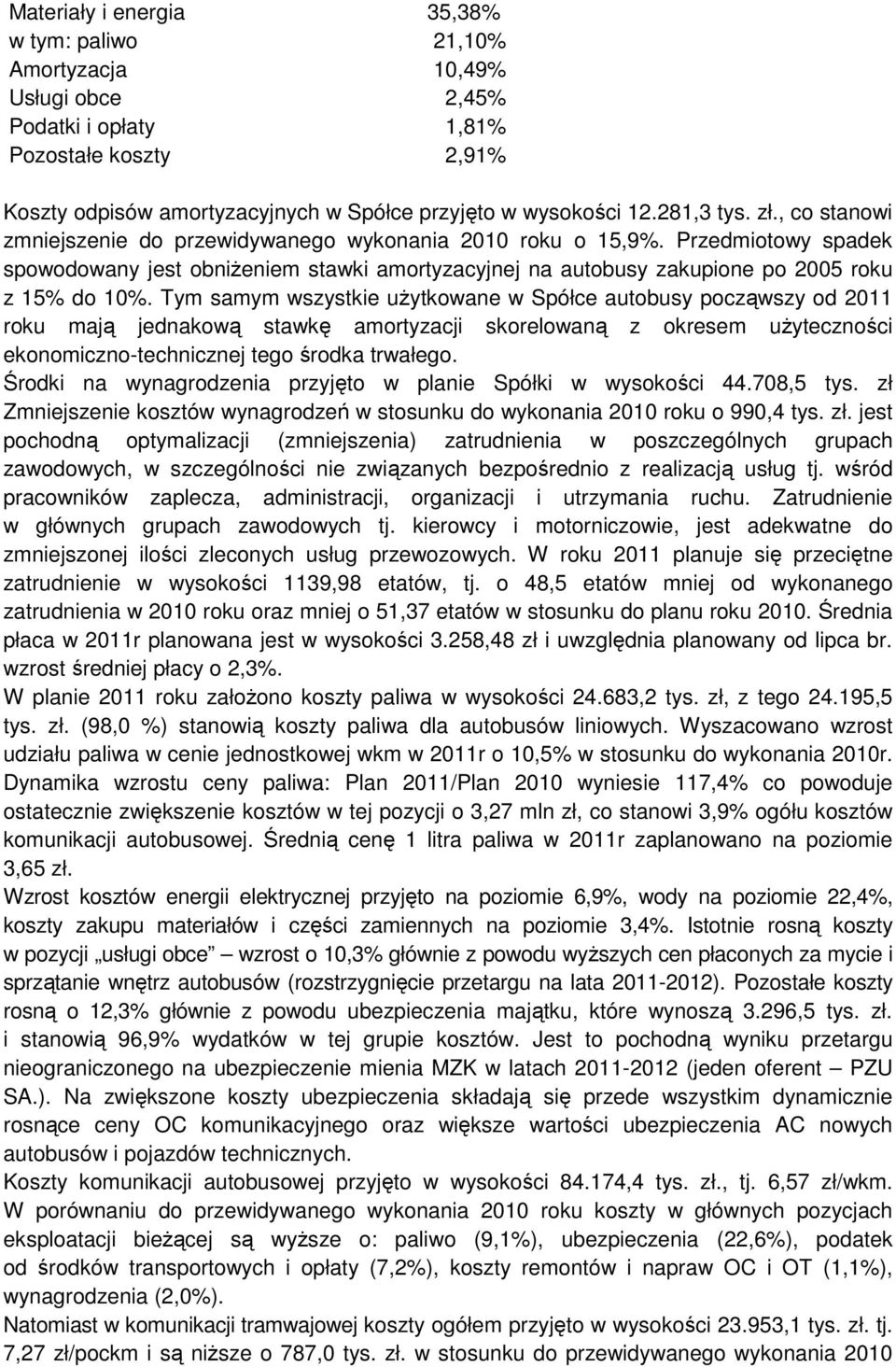 Przedmiotowy spadek spowodowany jest obniŝeniem stawki amortyzacyjnej na autobusy zakupione po 2005 roku z 15% do 10%.