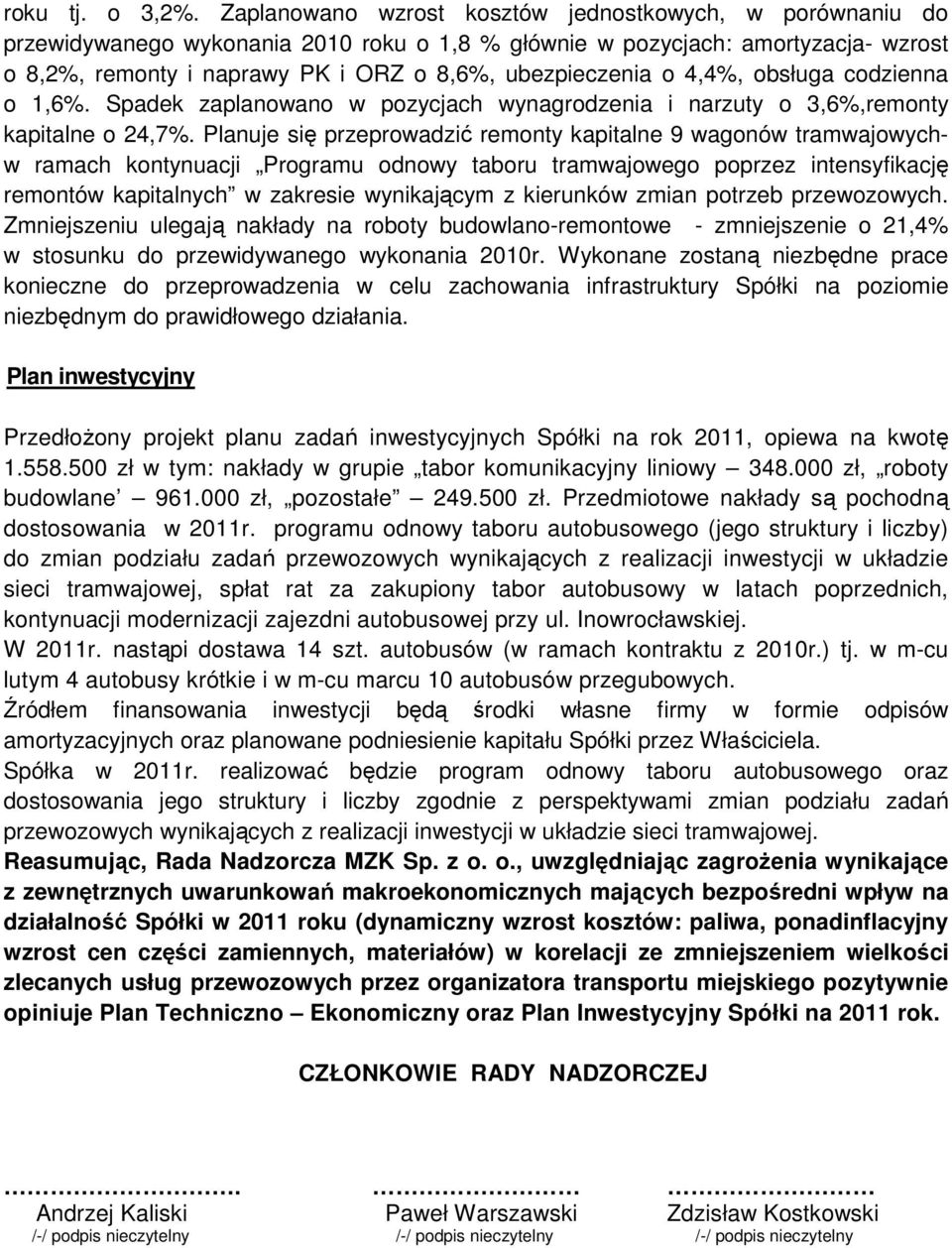 o 4,4%, obsługa codzienna o 1,6%. Spadek zaplanowano w pozycjach wynagrodzenia i narzuty o 3,6%,remonty kapitalne o 24,7%.