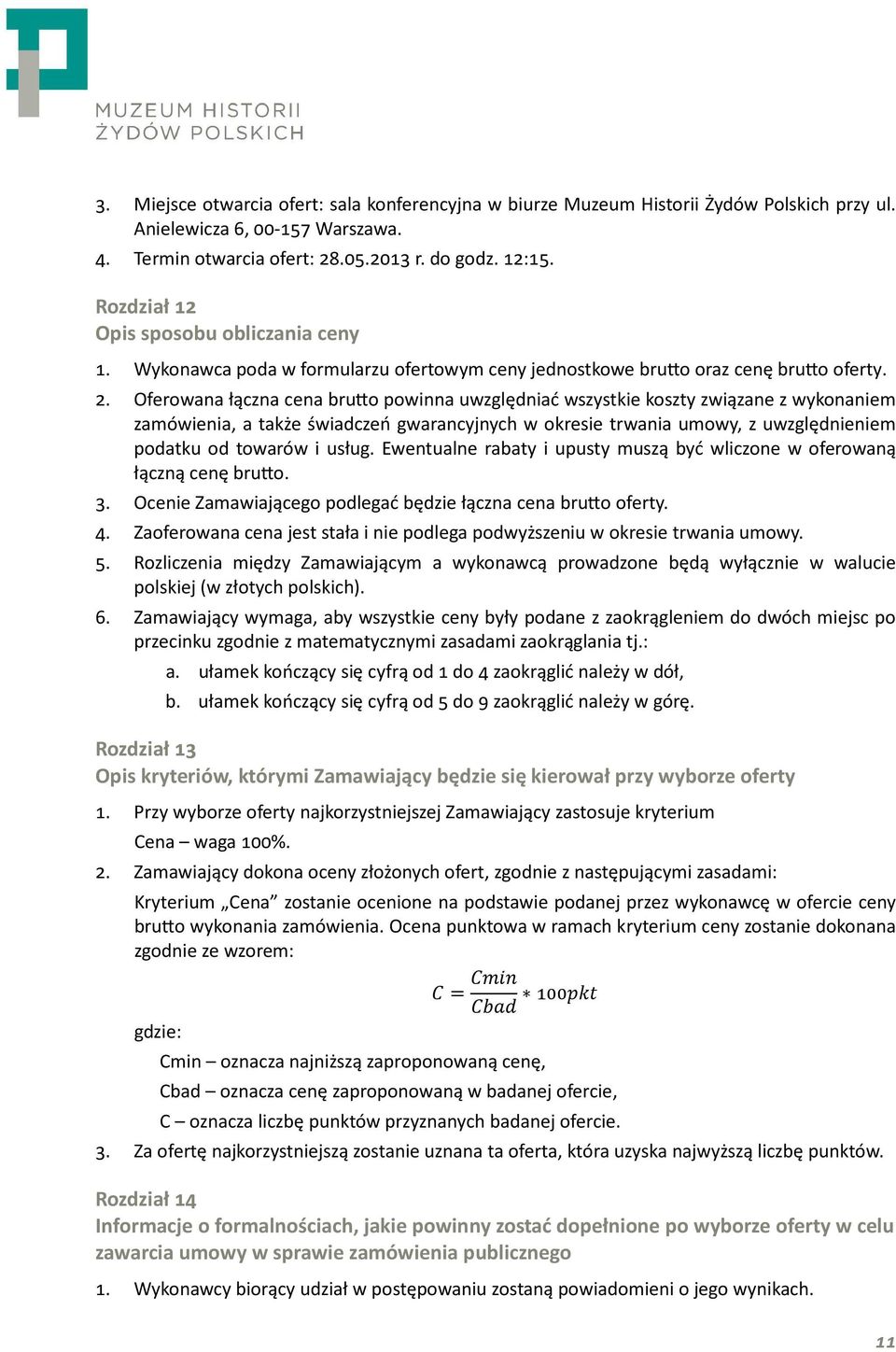 Oferowana łączna cena bruno powinna uwzględniać wszystkie koszty związane z wykonaniem zamówienia, a także świadczeń gwarancyjnych w okresie trwania umowy, z uwzględnieniem podatku od towarów i usług.