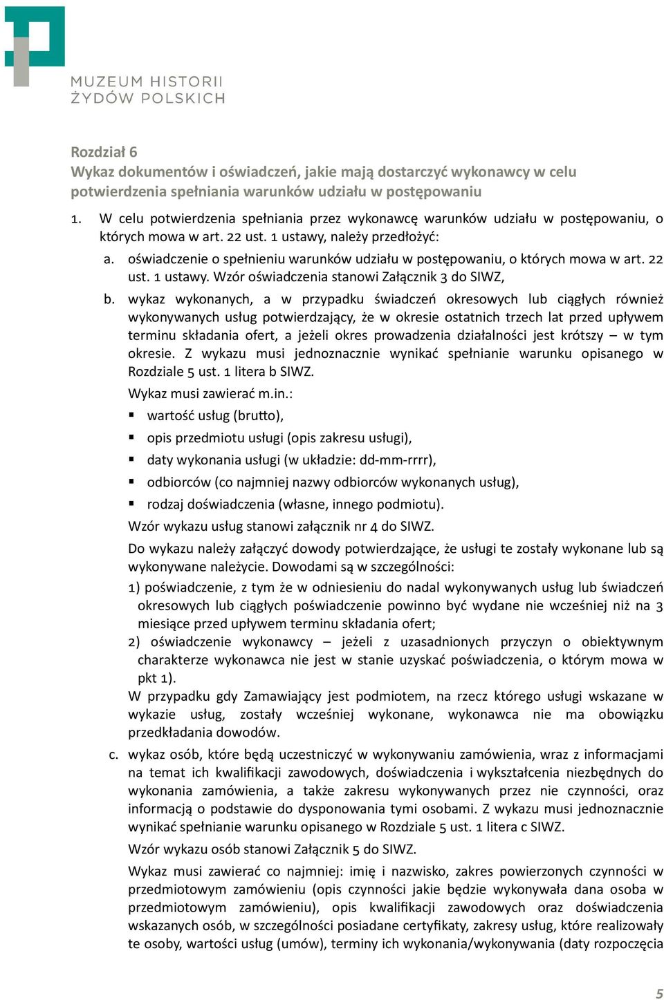 oświadczenie o spełnieniu warunków udziału w postępowaniu, o których mowa w art. 22 ust. ustawy. Wzór oświadczenia stanowi Załącznik 0 do SIWZ, b.