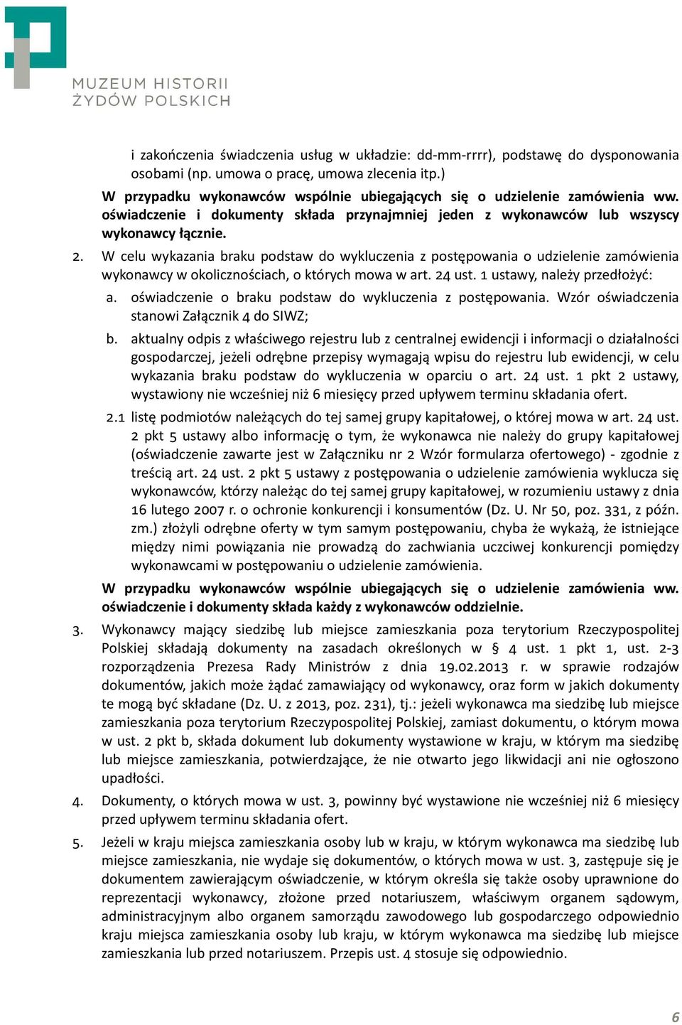 W celu wykazania braku podstaw do wykluczenia z postępowania o udzielenie zamówienia wykonawcy w okolicznościach, o których mowa w art. 23 ust. ustawy, należy przedłożyć: a.