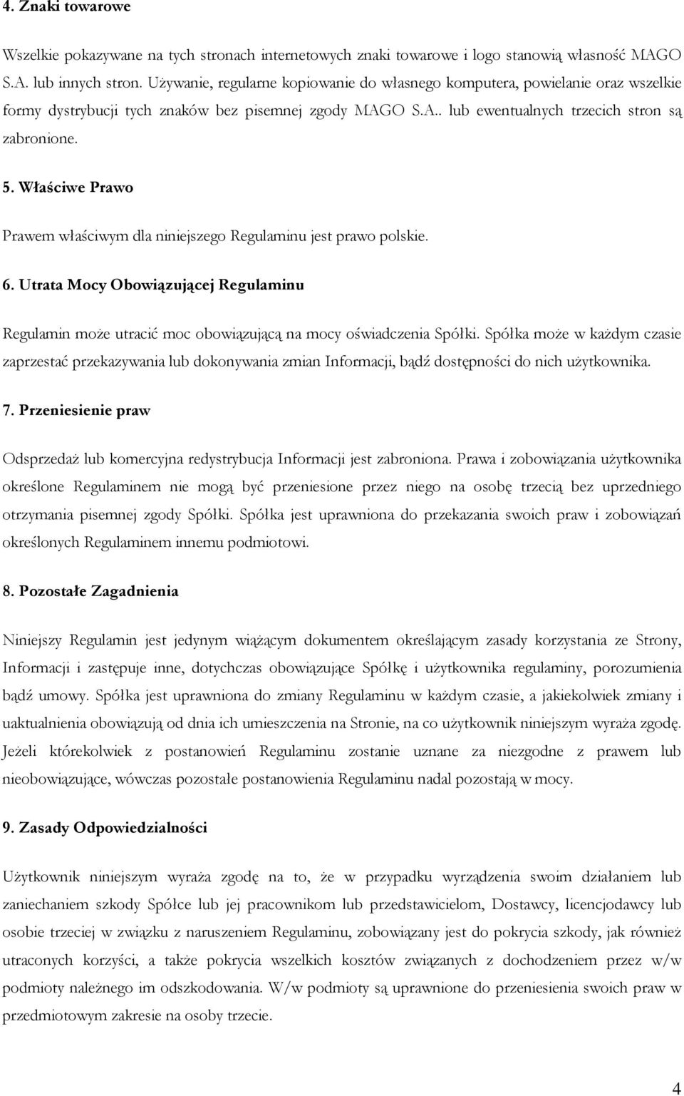 Właściwe Prawo Prawem właściwym dla niniejszego Regulaminu jest prawo polskie. 6. Utrata Mocy Obowiązującej Regulaminu Regulamin moŝe utracić moc obowiązującą na mocy oświadczenia Spółki.