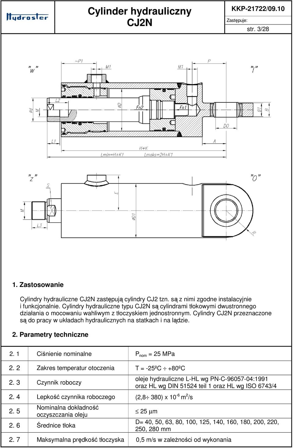 Cylindry CJ2N przeznaczone są do pracy w układach hydraulicznych na statkach i na lądzie. 2. Parametry techniczne 2. 1 Ciśnienie nominalne P nom = 25 MPa 2.