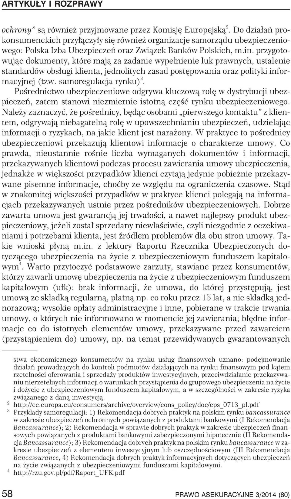 przygotowuj¹c dokumenty, które maj¹ za zadanie wype³nienie luk prawnych, ustalenie standardów obs³ugi klienta, jednolitych zasad postêpowania oraz polityki informacyjnej (tzw. samoregulacja rynku) 3.