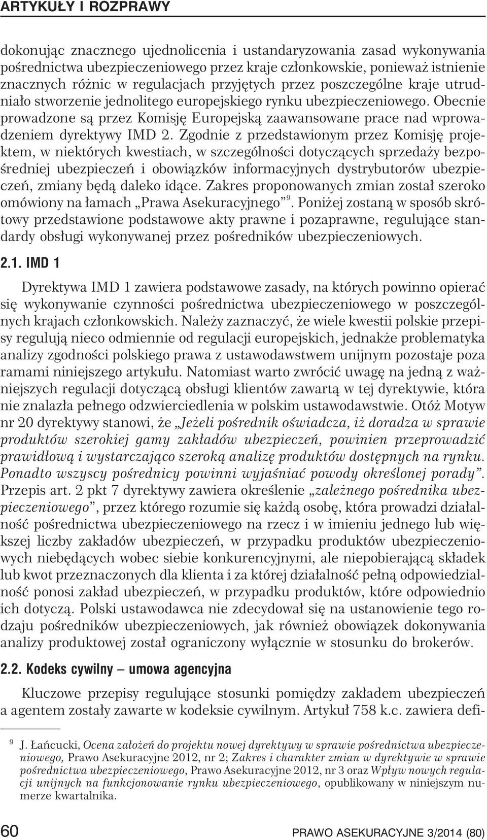 Zgodnie z przedstawionym przez Komisjê projektem, w niektórych kwestiach, w szczególnoœci dotycz¹cych sprzeda y bezpoœredniej ubezpieczeñ i obowi¹zków informacyjnych dystrybutorów ubezpieczeñ, zmiany