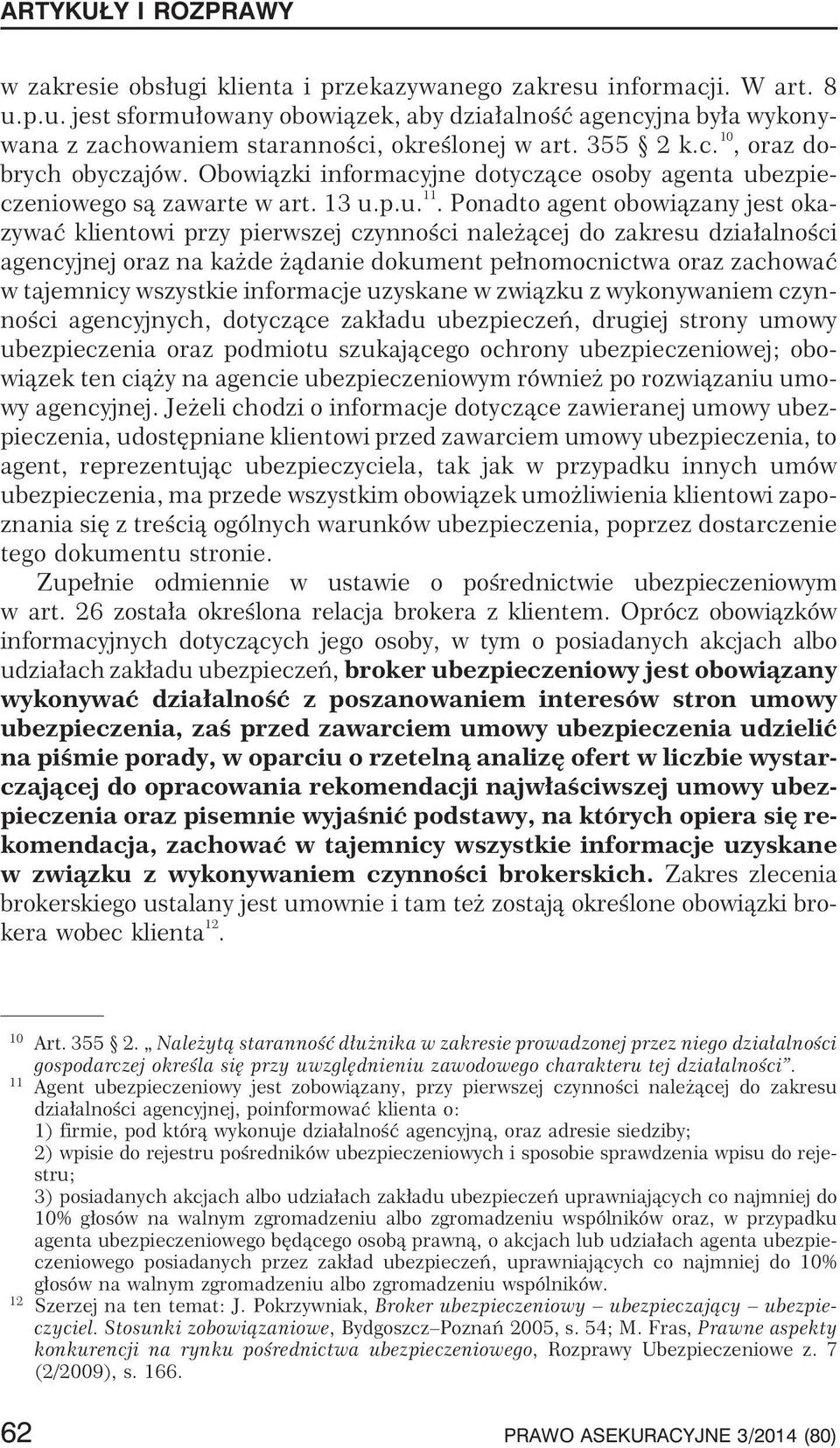 Ponadto agent obowi¹zany jest okazywaæ klientowi przy pierwszej czynnoœci nale ¹cej do zakresu dzia³alnoœci agencyjnej oraz na ka de ¹danie dokument pe³nomocnictwa oraz zachowaæ w tajemnicy wszystkie