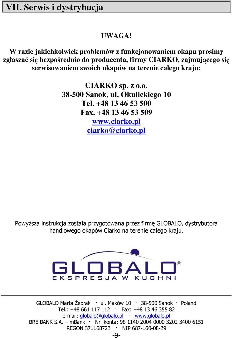 całego kraju: CIARKO sp. z o.o. 38-500 Sanok, ul. Okulickiego 10 Tel. +48 13 46 53 500 Fax. +48 13 46 53 509 www.ciarko.pl ciarko@ciarko.