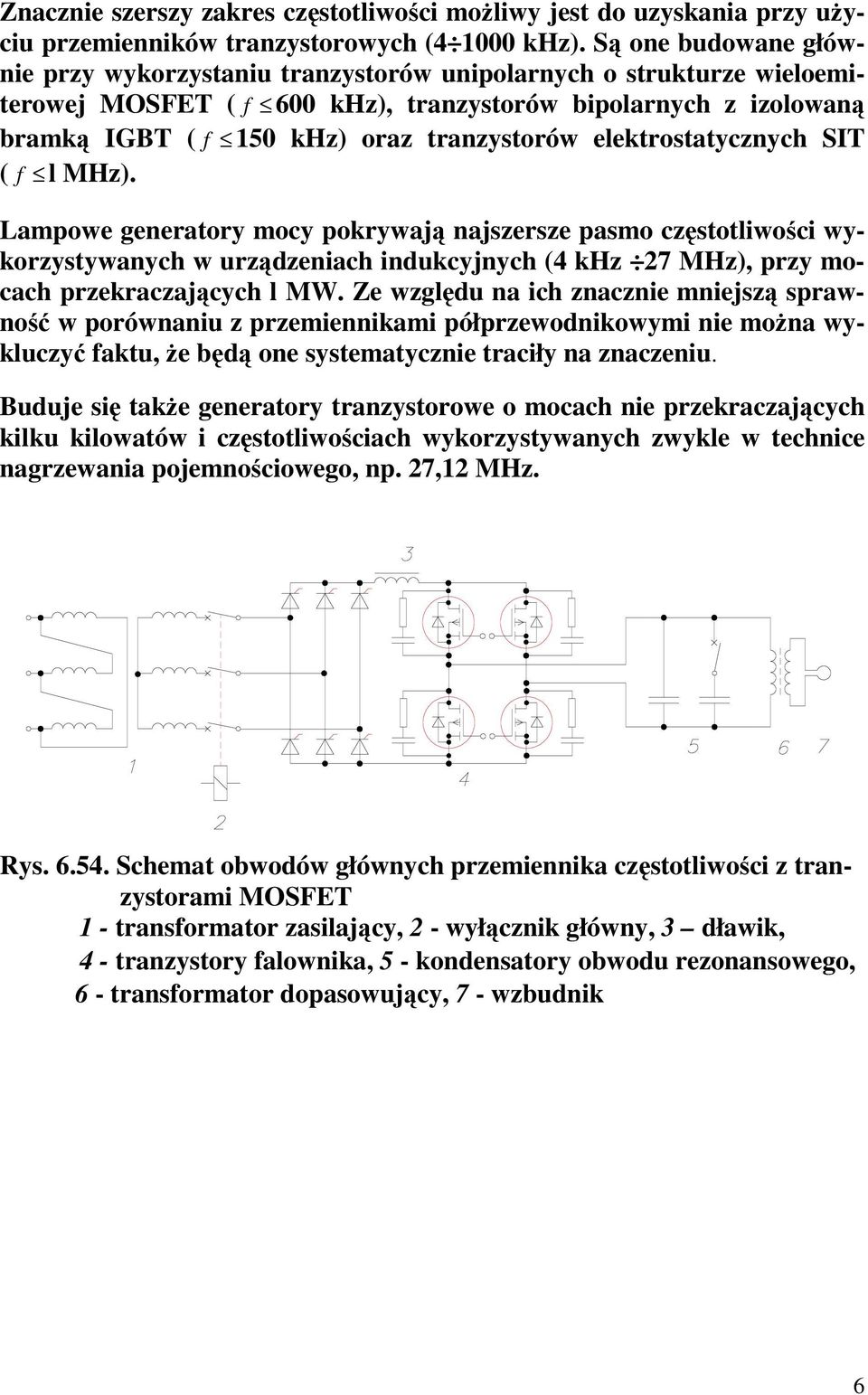 elektrostatycznych SIT ( f l MHz). Lampowe generatory mocy pokrywają najszersze pasmo częstotliwości wykorzystywanych w urządzeniach indukcyjnych (4 khz 7 MHz), przy mocach przekraczających l MW.