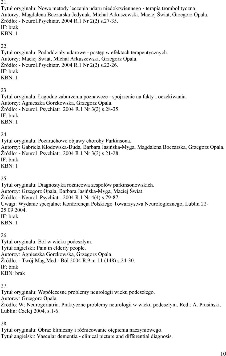 Psychiatr. 2004 R.1 Nr 2(2) s.22-26. KBN: 1 23. Tytuł oryginału: Łagodne zaburzenia poznawcze - spojrzenie na fakty i oczekiwania. Autorzy: Agnieszka Gorzkowska, Grzegorz Opala. Źródło: - Neurol.