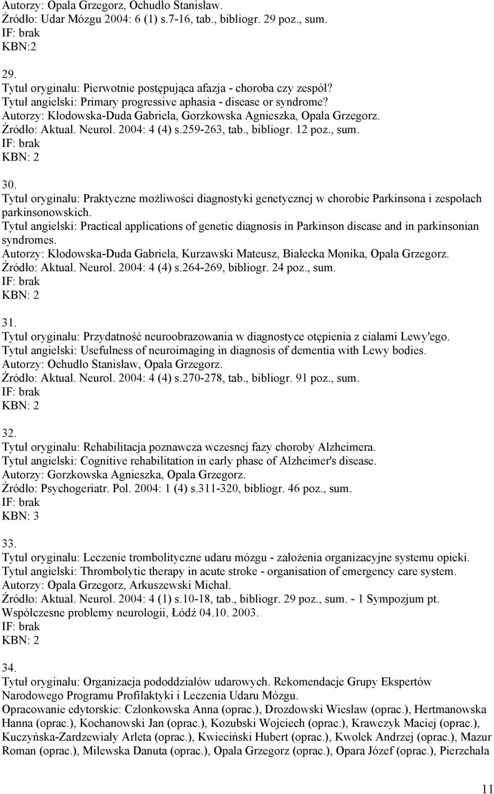 , bibliogr. 12 poz., sum. KBN: 2 30. Tytuł oryginału: Praktyczne możliwości diagnostyki genetycznej w chorobie Parkinsona i zespołach parkinsonowskich.