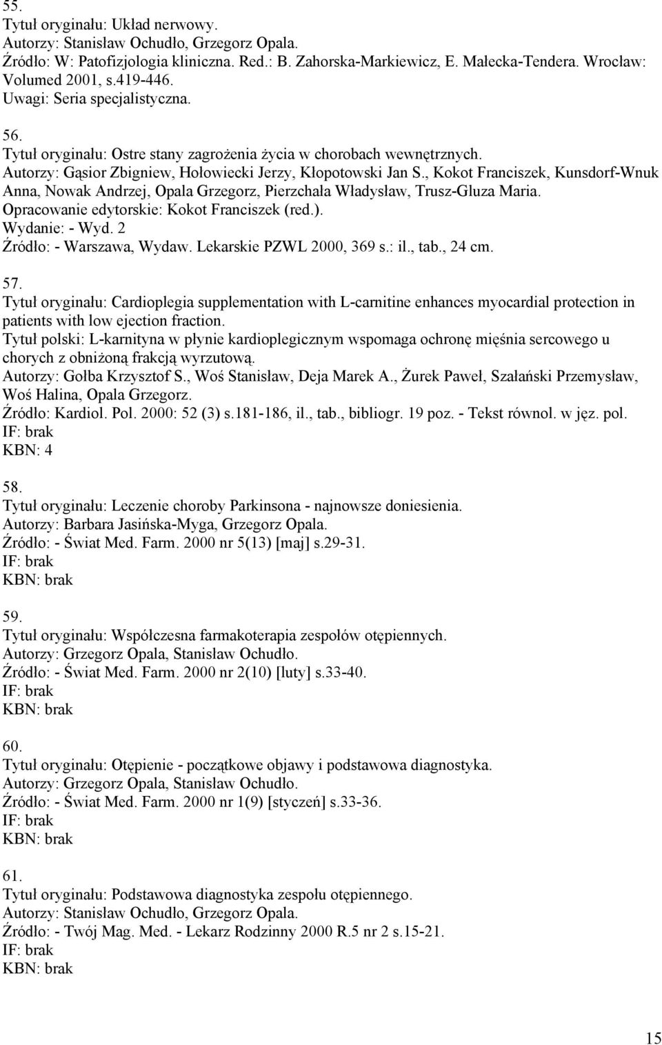 , Kokot Franciszek, Kunsdorf-Wnuk Anna, Nowak Andrzej, Opala Grzegorz, Pierzchała Władysław, Trusz-Gluza Maria. Opracowanie edytorskie: Kokot Franciszek (red.). Wydanie: - Wyd.