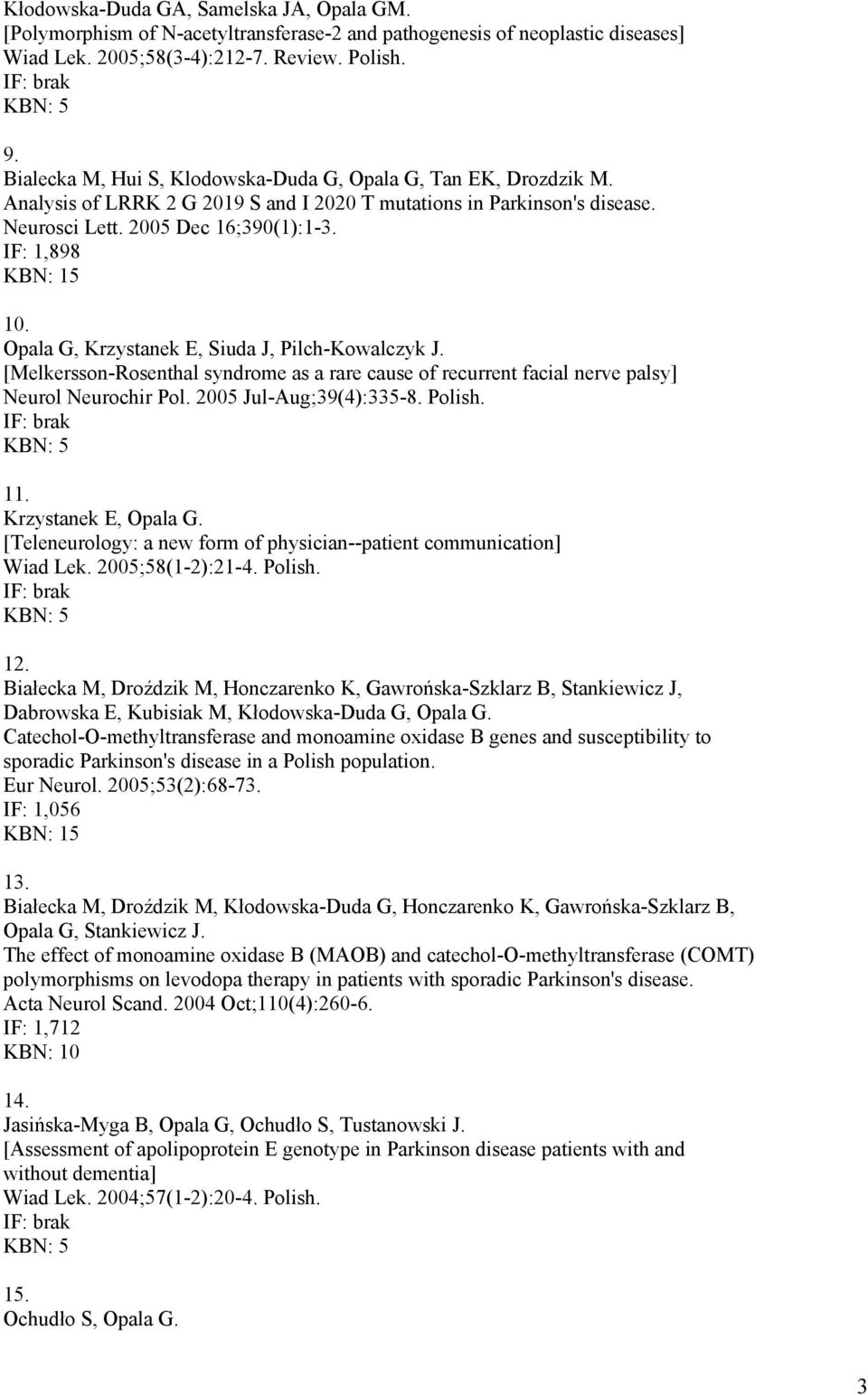 IF: 1,898 KBN: 15 10. Opala G, Krzystanek E, Siuda J, Pilch-Kowalczyk J. [Melkersson-Rosenthal syndrome as a rare cause of recurrent facial nerve palsy] Neurol Neurochir Pol. 2005 Jul-Aug;39(4):335-8.