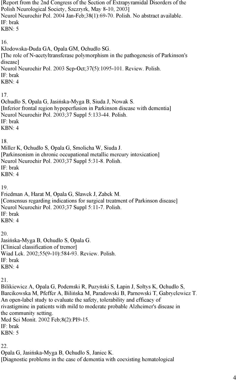 Polish. 17. Ochudło S, Opala G, Jasińska-Myga B, Siuda J, Nowak S. [Inferior frontal region hypoperfusion in Parkinson disease with dementia] Neurol Neurochir Pol. 2003;37 Suppl 5:133-44. Polish. 18.