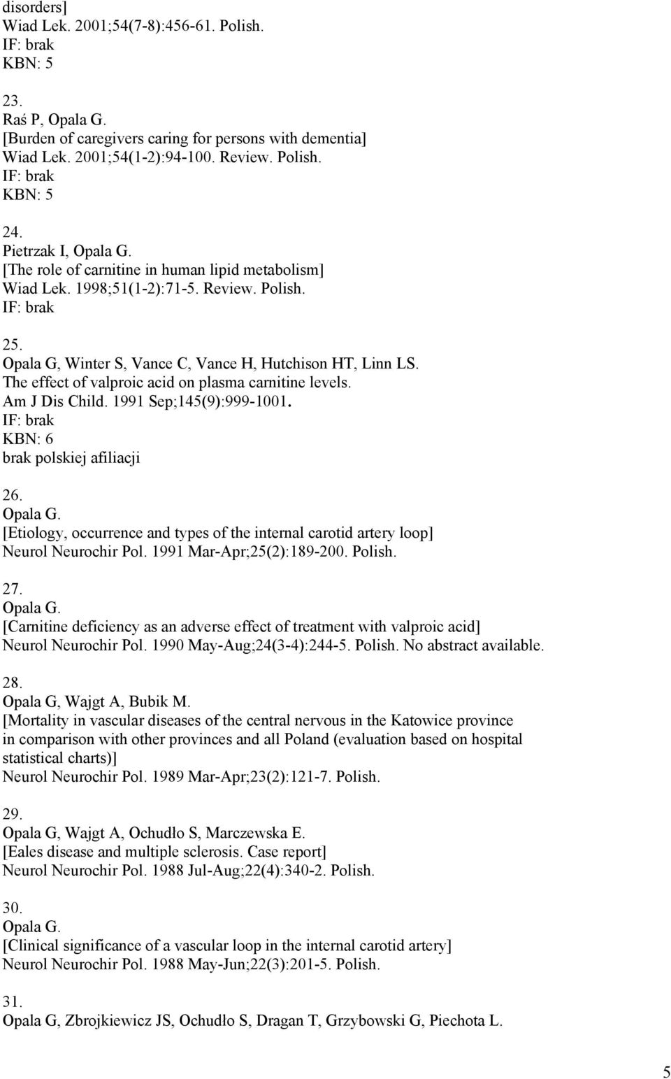 The effect of valproic acid on plasma carnitine levels. Am J Dis Child. 1991 Sep;145(9):999-1001. KBN: 6 brak polskiej afiliacji 26. Opala G.