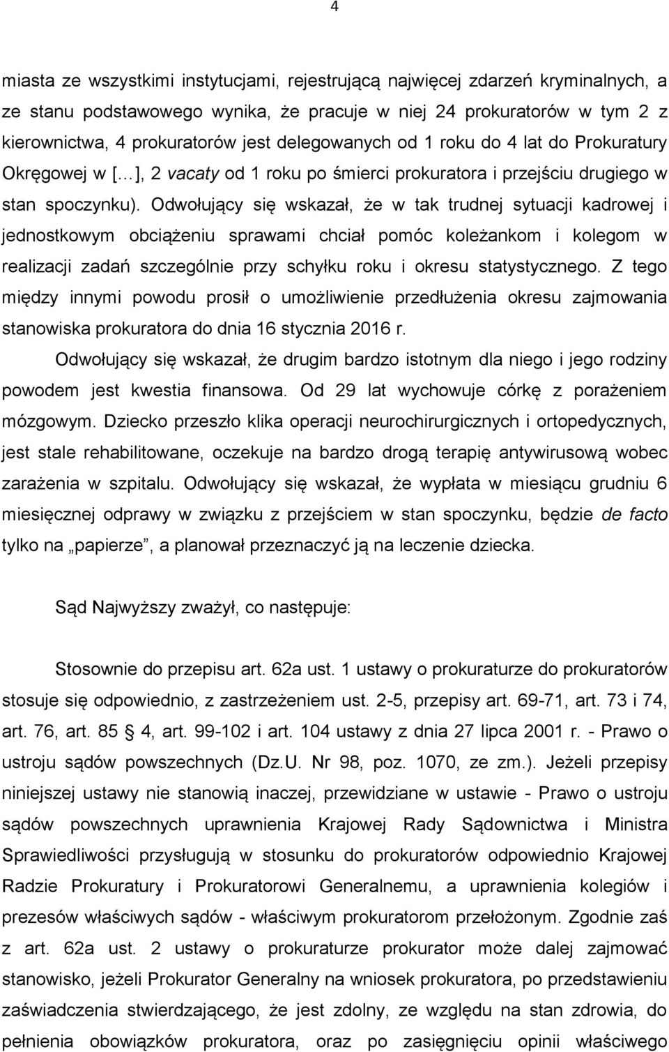 Odwołujący się wskazał, że w tak trudnej sytuacji kadrowej i jednostkowym obciążeniu sprawami chciał pomóc koleżankom i kolegom w realizacji zadań szczególnie przy schyłku roku i okresu