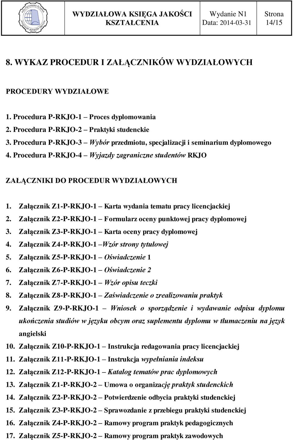 Załącznik Z1-P-RKJO-1 Karta wydania tematu pracy licencjackiej 2. Załącznik Z2-P-RKJO-1 Formularz oceny punktowej pracy dyplomowej 3. Załącznik Z3-P-RKJO-1 Karta oceny pracy dyplomowej 4.