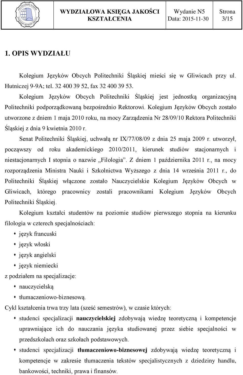 Kolegium Języków Obcych zostało utworzone z dniem 1 maja 2010 roku, na mocy Zarządzenia Nr 28/09/10 Rektora Politechniki Śląskiej z dnia 9 kwietnia 2010 r.