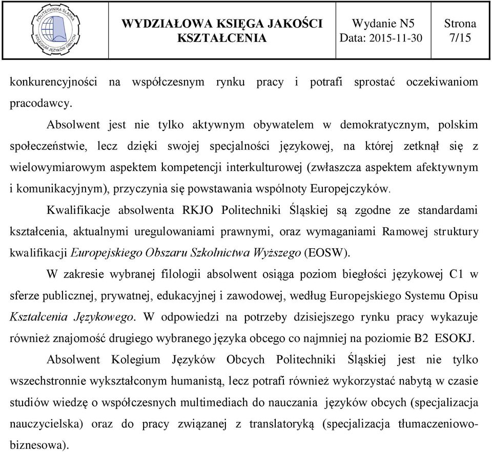 interkulturowej (zwłaszcza aspektem afektywnym i komunikacyjnym), przyczynia się powstawania wspólnoty Europejczyków.