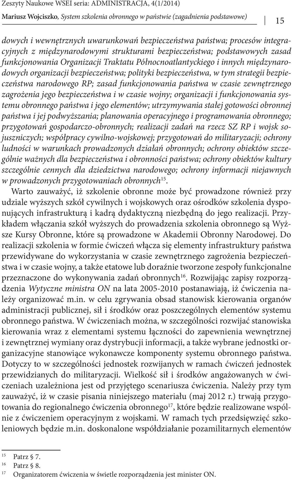 zagrożenia jego bezpieczeństwa i w czasie wojny; organizacji i funkcjonowania systemu obronnego państwa i jego elementów; utrzymywania stałej gotowości obronnej państwa i jej podwyższania; planowania