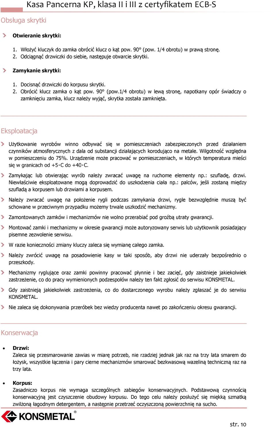 1/4 obrotu) w lewą stronę, napotkany opór świadczy o zamknięciu zamka, klucz należy wyjąć, skrytka została zamknięta.