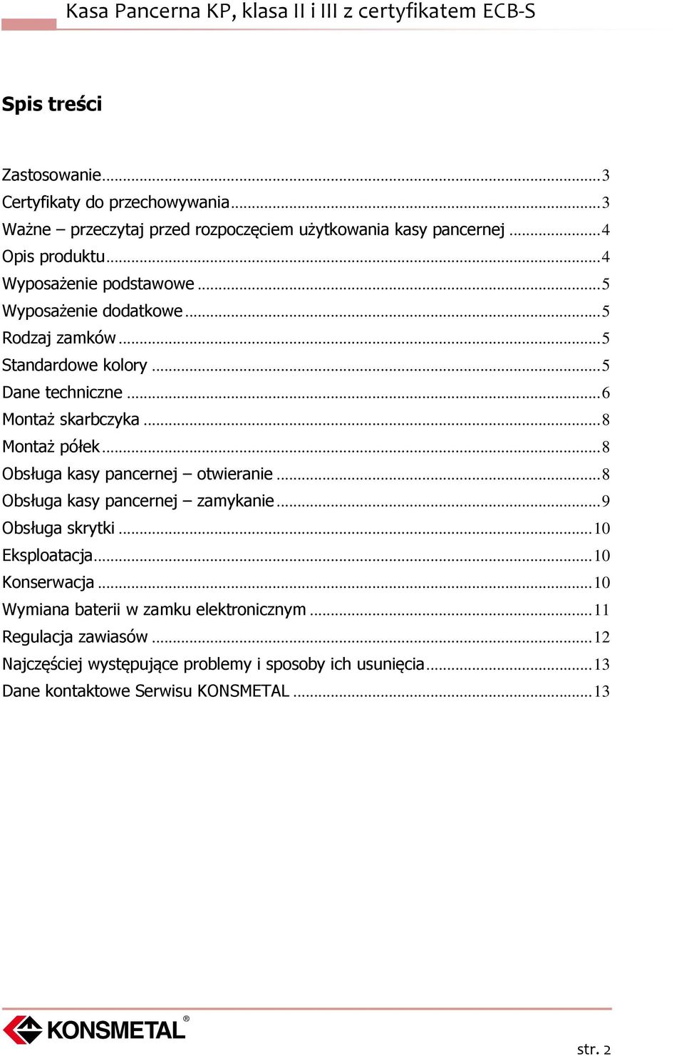 .. 8 Montaż półek... 8 Obsługa kasy pancernej otwieranie... 8 Obsługa kasy pancernej zamykanie... 9 Obsługa skrytki... 1 Eksploatacja... 1 Konserwacja.