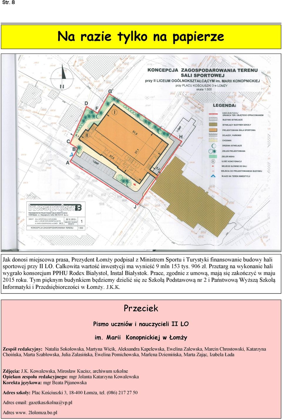 Prace, zgodnie z umową, mają się zakończyć w maju 2015 roku. Tym pięknym budynkiem będziemy dzielić się ze Szkołą Podstawową nr 2 i Państwową Wyższą Szkołą Informatyki i Przedsiębiorczości w Łomży. J.