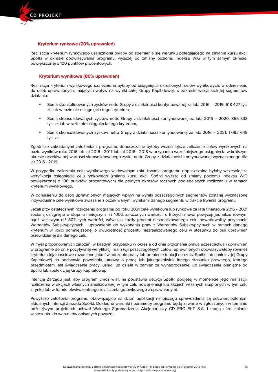 Kryterium wynikowe (80% uprawnień) Realizacja kryterium wynikowego uzależniona byłaby od osiągnięcia określonych celów wynikowych, w odniesieniu do osób uprawnionych, mających wpływ na wyniki całej