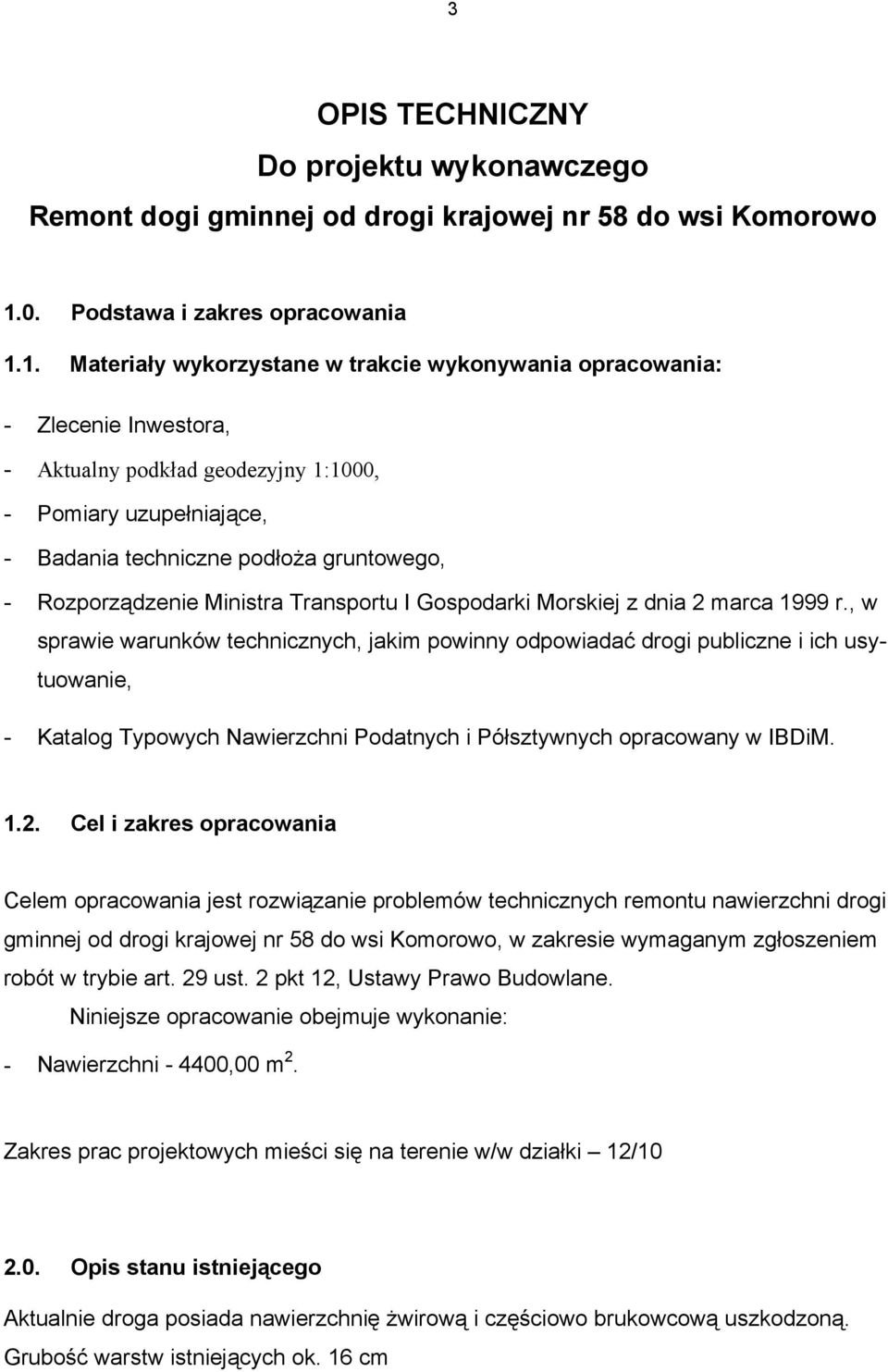 1. Materiały wykorzystane w trakcie wykonywania opracowania: - Zlecenie Inwestora, - Aktualny podkład geodezyjny 1:1000, - Pomiary uzupełniające, - Badania techniczne podłoża gruntowego, -