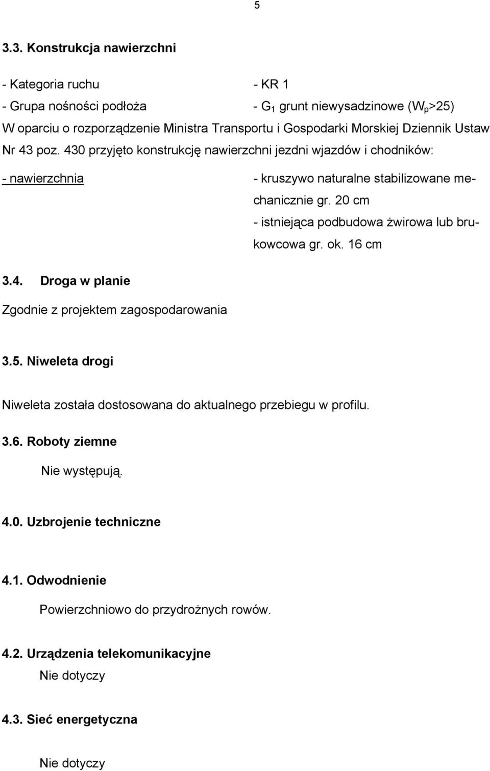 20 cm - istniejąca podbudowa żwirowa lub brukowcowa gr. ok. 16 cm 3.4. Droga w planie Zgodnie z projektem zagospodarowania 3.5.